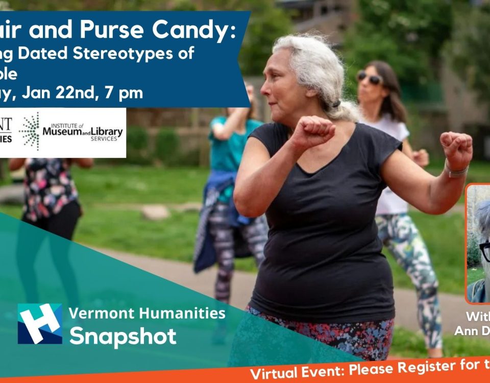 Event image for Vermont Humanities Snapshot series Blue Hair and Purse Candy: Reimagining Dated Stereotypes of Older People on Wednesday, January 22nd at 7 pm. Fully virtual. Please register in advance.