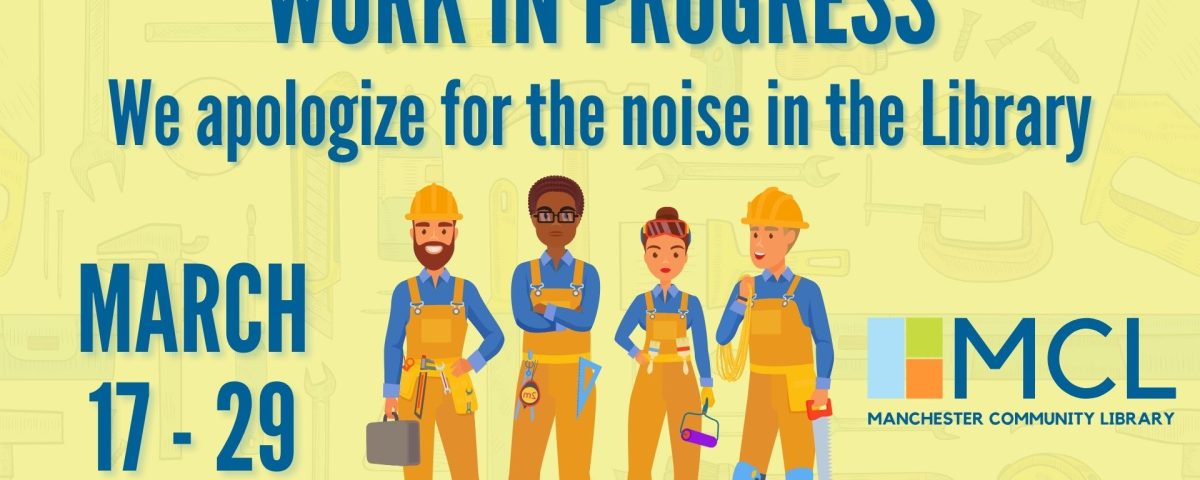 Graphic for the work in progress noise notice for the Manchester Community Library in March. Depicts an illustration of four construction workers surrounded by the text with the dates the noise is to be expected in the library.