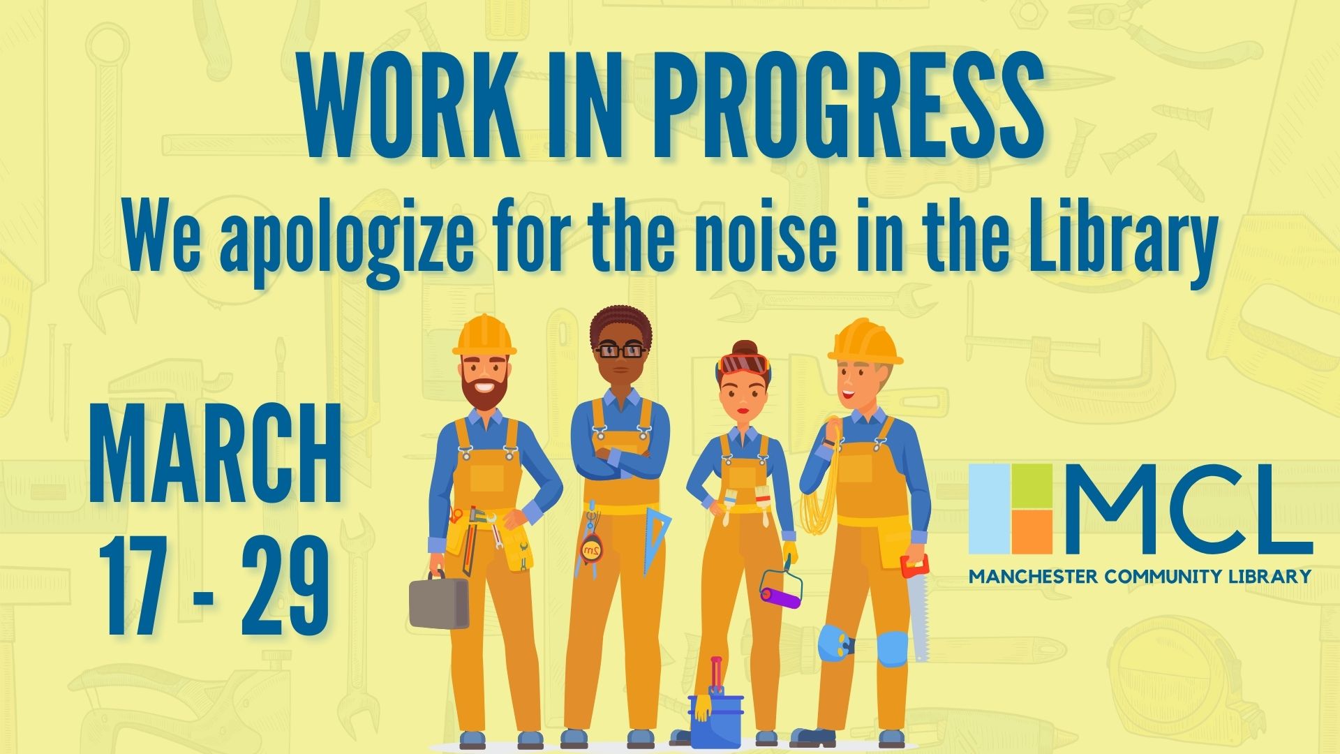 Graphic for the work in progress noise notice for the Manchester Community Library in March. Depicts an illustration of four construction workers surrounded by the text with the dates the noise is to be expected in the library.