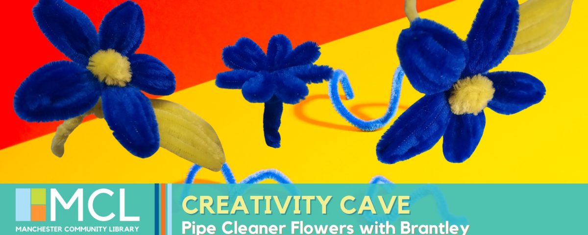 Promotional Image for the pipe cleaner flowers craft in the Manchester Community Library's Creativity Cave May 28 2025. Depicts multiple blue flowers crafted from pipe cleaners against a red and yellow background with the Manchester Community Library logo and event details across the bottom.