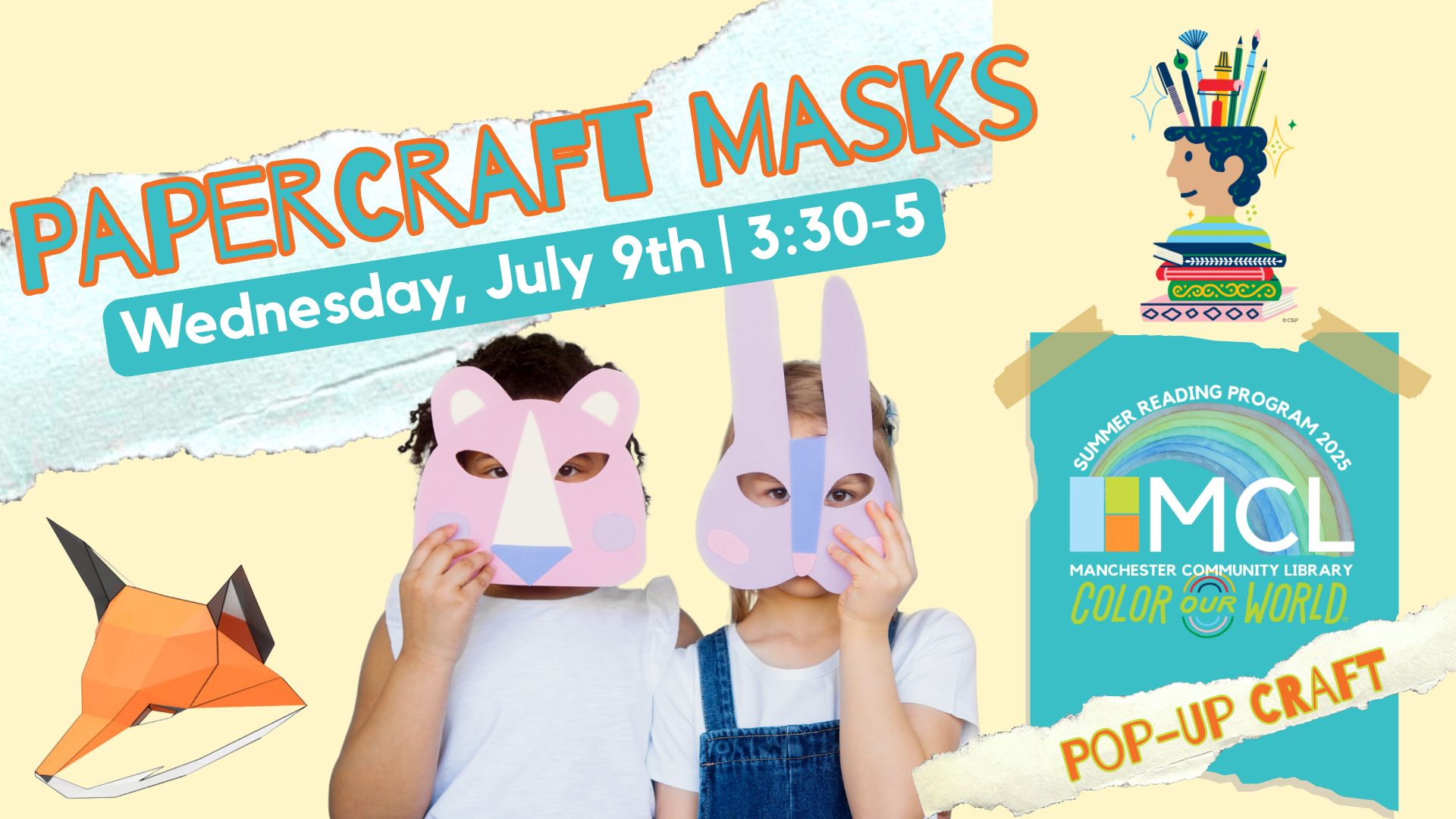 Two kids stand posing with paper animal masks. The kid on the left is wearing a tiger mask, and the kid on the right is wearing a rabbit mask. Text reads, "Papercraft Masks, Wednesday, July 9, 3:30 to 5 pm". The Manchester Community Library Summer Reading Program 2025 logo with the theme "Color Our World" is in the lower right corner. Under the logo, on a torn strip of paper, is written, "Pop-Up Craft".