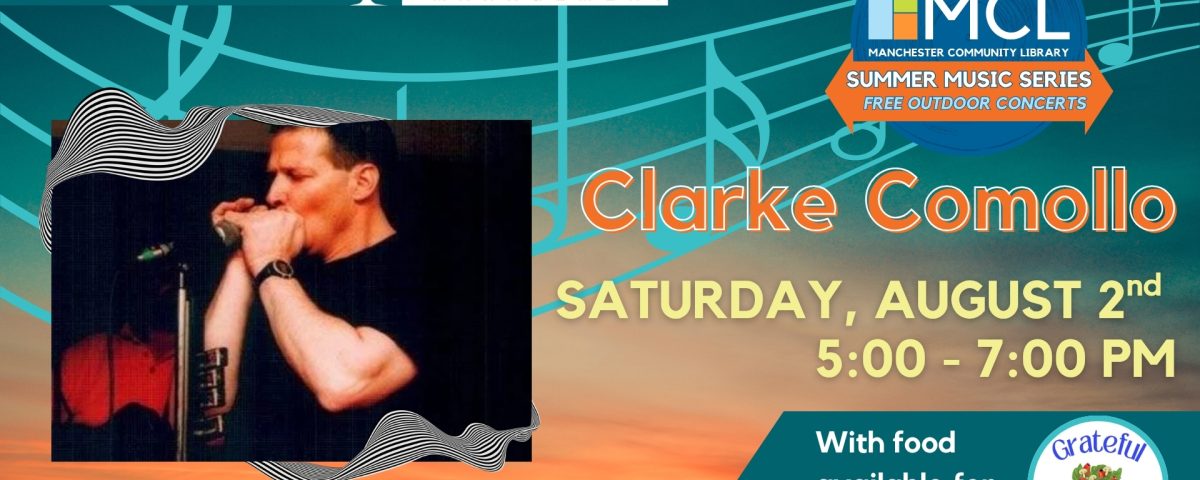 Promotional image for the summer music series concert featuring Clarke Comollo. The image features a man, Clarke, playing a harmonica on stage. Event information runs along the right side of the image. The Manchester Community Library Summer Music Series logo, the Maple Capital Management logo, and the Grateful Harvest Logo are also featured.