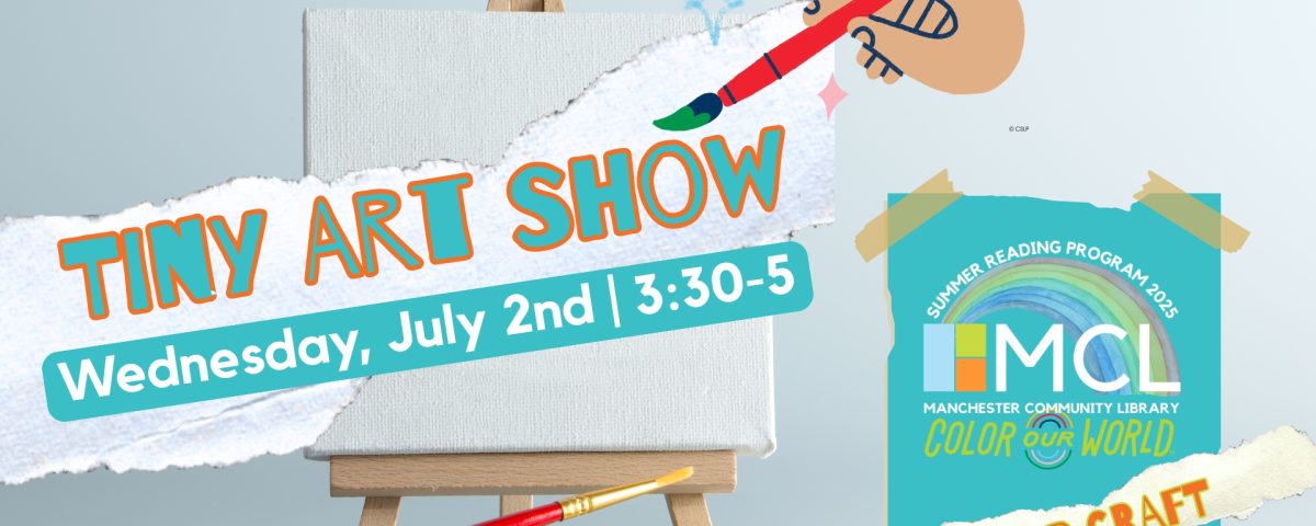 A miniature canvas stands with paints and a brush beneath it. Text in the foreground reads, "Tiny Art Show, Wednesday, July second, 3:30 to 5:00 pm". The Manchester Community Library Summer Reading 2025 logo, featuring a rainbow and the theme "Color Our World" is in the lower right corner against a teal piece of graphically rendered paper. There is a torn strip of paper diagonally across the bottom of the logo that reads "Pop Up Craft".