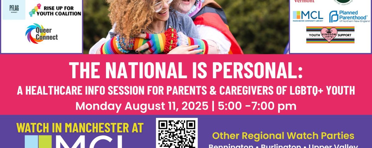 Flyer featuring two smiling individuals in colorful, rainbow-themed clothing and accessories. Logos of supporting organizations appear on the left and right sides. Left side logos: Vermont Department of Health, Outright Vermont, PFLAG Dorset, Rise Up for Youth Coalition, and Queer Connect. Right side logos: ACLU Vermont, Office of the Health Care Advocate, Manchester Community Library, Planned Parenthood of Northern New England, and Kingdom LGBTQ+ Youth Support. Text at the bottom highlights additional regional watch parties in Bennington, Burlington, Upper Valley, and the Northeast Kingdom.