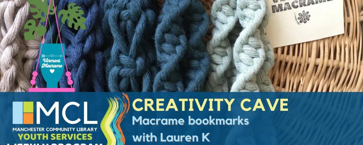 Small lengths of macrame in various shades of blue hang over a piece of wicker with a hand-stamped tag next to them that reads "Vermont Macrame". Text running along the bottom of the slide give the event details for the Creativity Cave Macrame workshop at the library. The Manchester Community Library Youth Services logo and the Vermont Macrame logo are on the right.