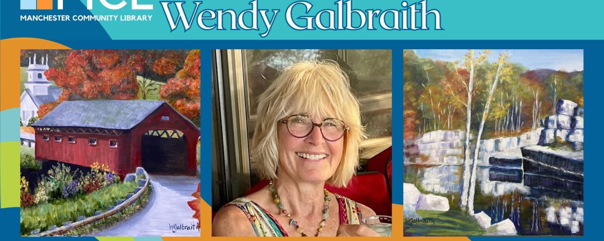 Promotional image for Wendy Galbraith's Gallery Opening event on Friday, October 3rd from 5 to 7 pm. Depicts three images: left, a painting of a road leading through a covered bridge with a background of a steepled building and trees with autumn leaves. Center: a shoulders-up portrait of artist Wendy Galbraith, a woman with chin-length blond hair and round glasses, smiling at the camera. Right: a painting of water in a pool in the center of a marble quarry. The Manchester Community Library logo is in the upper left-hand corner.